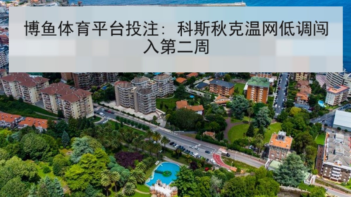 博鱼体育平台投注: 科斯秋克温网低调闯入第二周